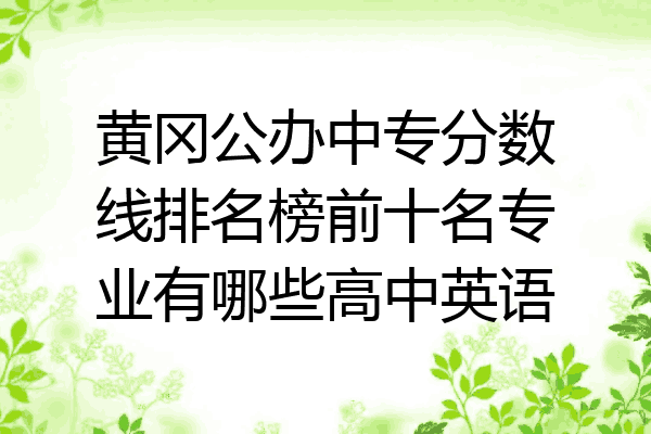 黄冈公办中专分数线排名榜前十名专业有哪些高中英语