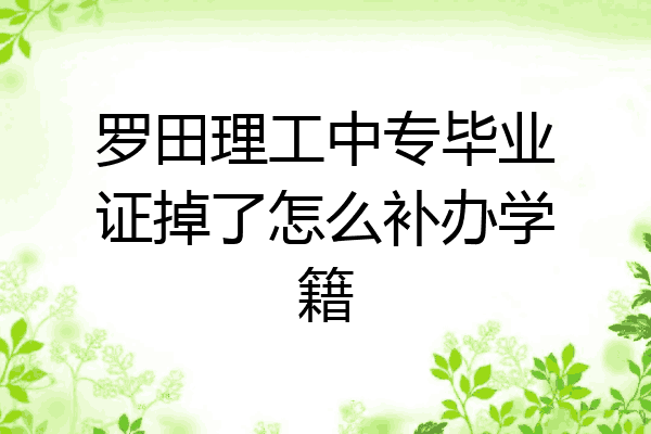 罗田理工中专毕业证掉了怎么补办学籍