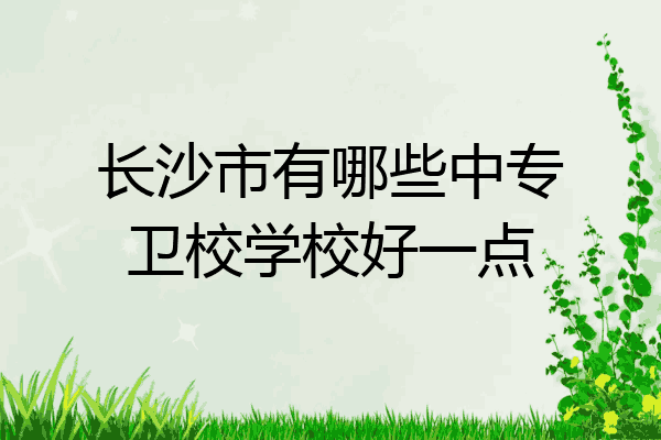 长沙市有哪些中专卫校学校好一点