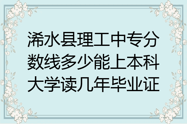 浠水县理工中专分数线多少能上本科大学读几年毕业证