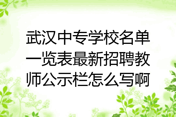 武汉中专学校名单一览表最新招聘教师公示栏怎么写啊