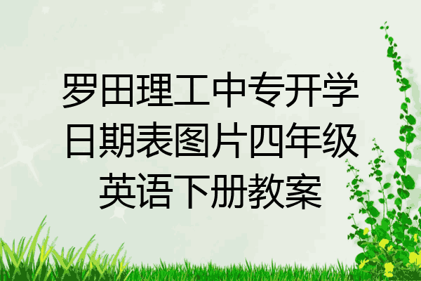 罗田理工中专开学日期表图片四年级英语下册教案