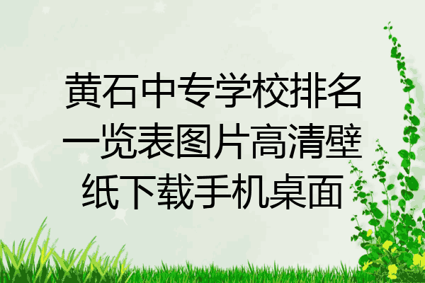 黄石中专学校排名一览表图片高清壁纸下载手机桌面