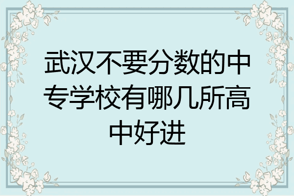 武汉不要分数的中专学校有哪几所高中好进
