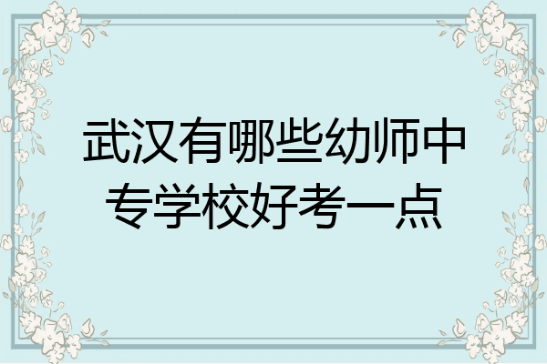 武汉有哪些幼师中专学校好考一点