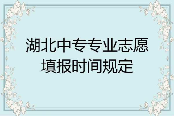湖北中专专业志愿填报时间规定