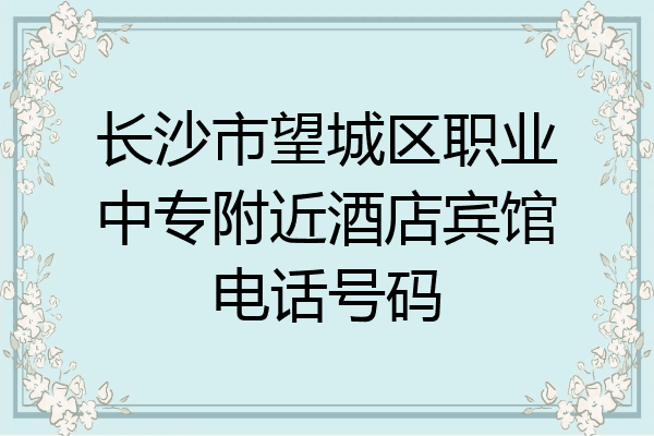 长沙市望城区职业中专附近酒店宾馆电话号码