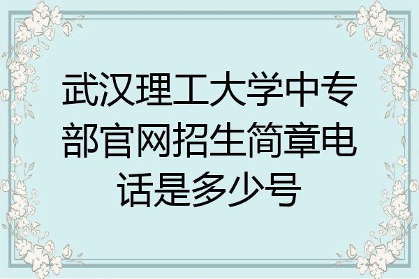 武汉理工大学中专部官网招生简章电话是多少号