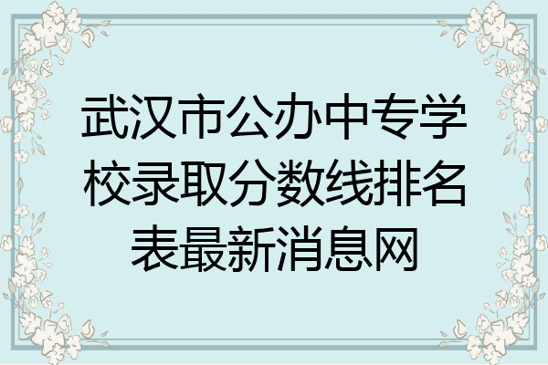武汉市公办中专学校录取分数线排名表最新消息网