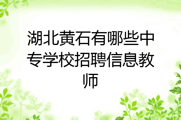 湖北黄石有哪些中专学校招聘信息教师