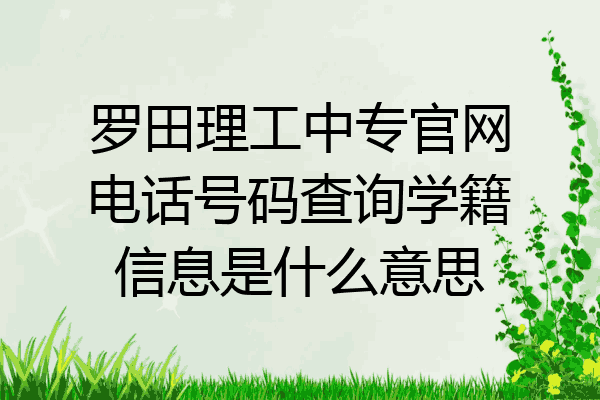 罗田理工中专官网电话号码查询学籍信息是什么意思