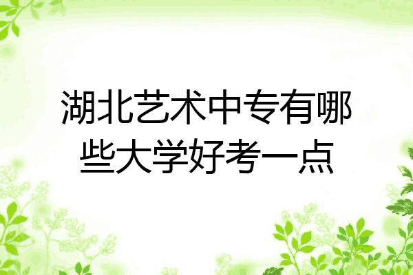 湖北艺术中专有哪些大学好考一点