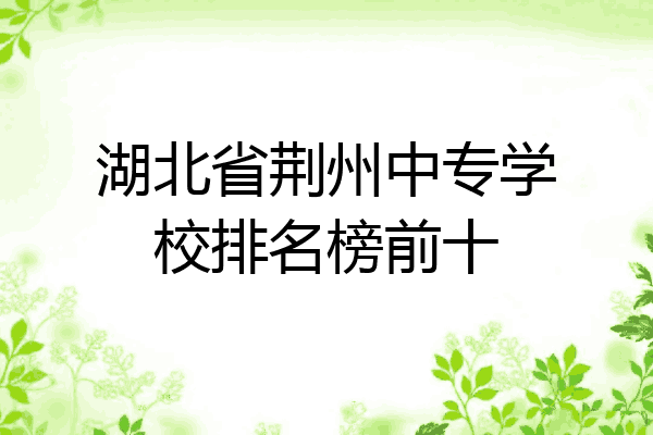 湖北省荆州中专学校排名榜前十