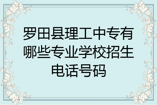 罗田县理工中专有哪些专业学校招生电话号码