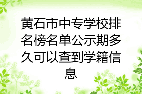 黄石市中专学校排名榜名单公示期多久可以查到学籍信息