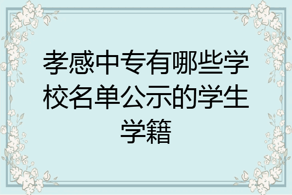 孝感中专有哪些学校名单公示的学生学籍