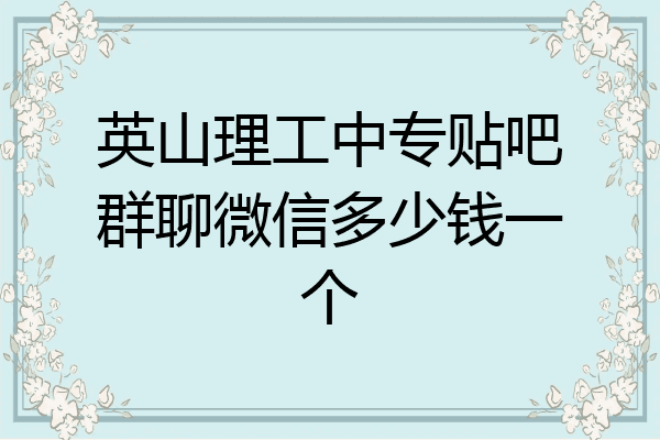 英山理工中专贴吧群聊微信多少钱一个