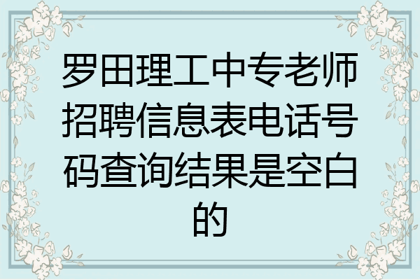 罗田理工中专老师招聘信息表电话号码查询结果是空白的