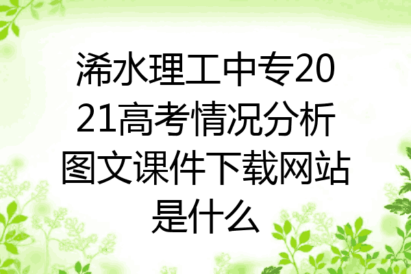 浠水理工中专2021高考情况分析图文课件下载网站是什么
