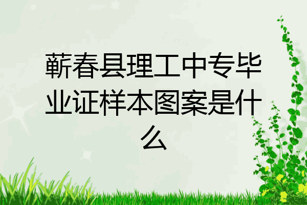 蕲春县理工中专毕业证样本图案是什么