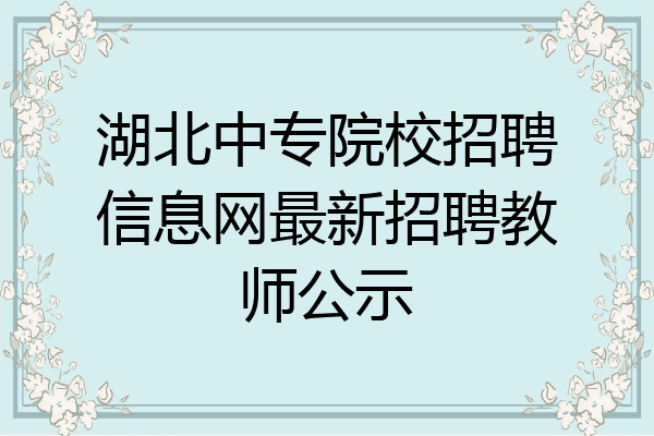 湖北中专院校招聘信息网最新招聘教师公示