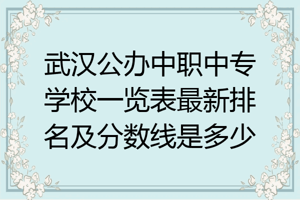 武汉公办中职中专学校一览表最新排名及分数线是多少