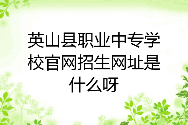 英山县职业中专学校官网招生网址是什么呀