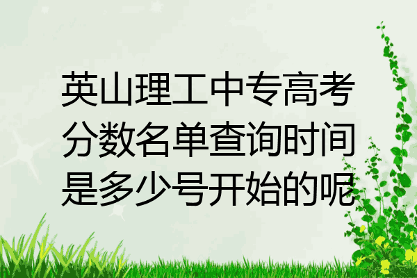英山理工中专高考分数名单查询时间是多少号开始的呢