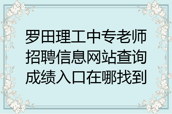 罗田理工中专老师招聘信息网站查询成绩入口在哪找到
