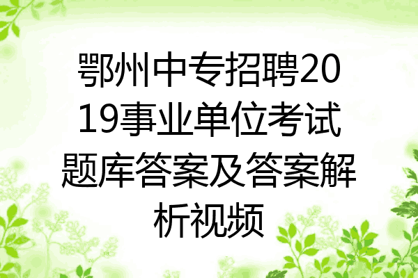 鄂州中专招聘2019事业单位考试题库答案及答案解析视频