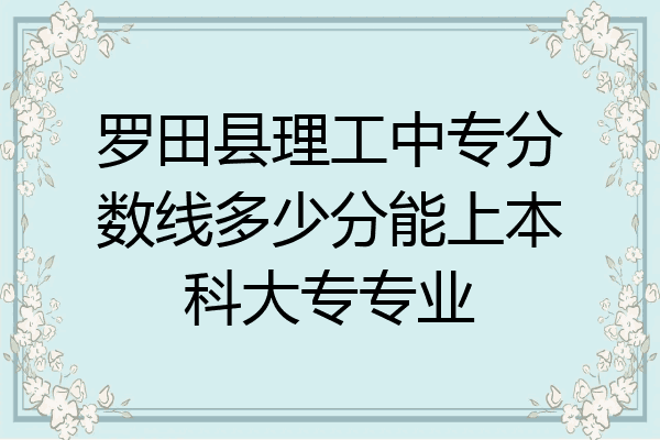 罗田县理工中专分数线多少分能上本科大专专业