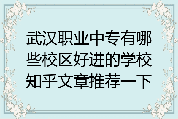 武汉职业中专有哪些校区好进的学校知乎文章推荐一下