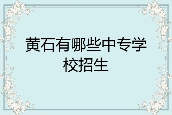 黄石有哪些中专学校招生