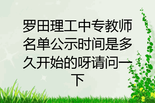 罗田理工中专教师名单公示时间是多久开始的呀请问一下