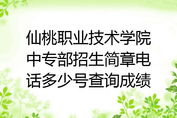 仙桃职业技术学院中专部招生简章电话多少号查询成绩