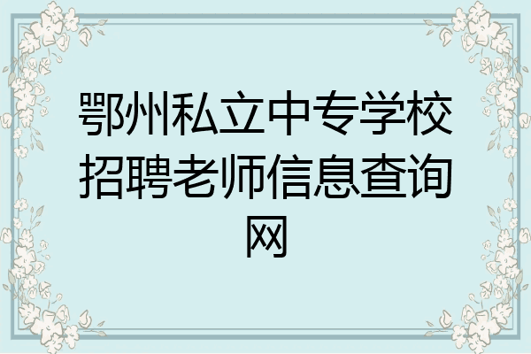 鄂州私立中专学校招聘老师信息查询网