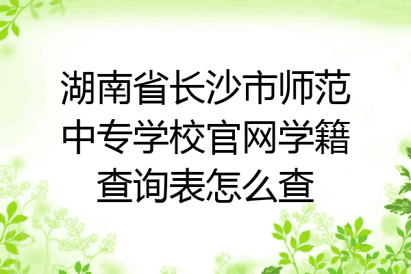 湖南省长沙市师范中专学校官网学籍查询表怎么查