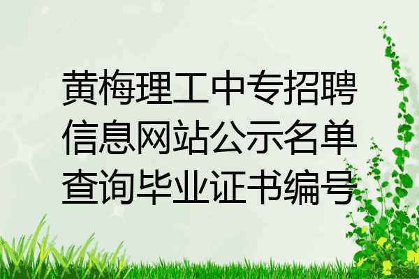 黄梅理工中专招聘信息网站公示名单查询毕业证书编号