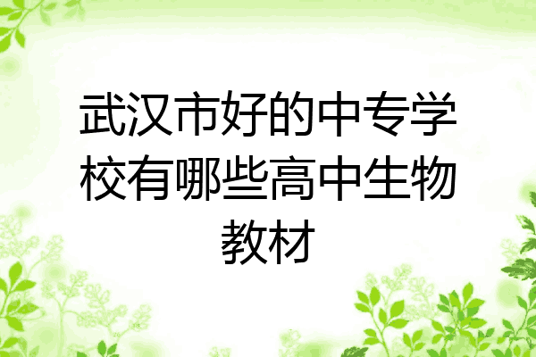 武汉市好的中专学校有哪些高中生物教材