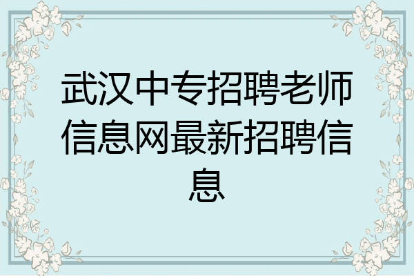 武汉中专招聘老师信息网最新招聘信息