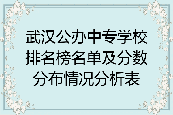 武汉公办中专学校排名榜名单及分数分布情况分析表