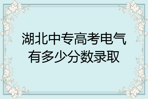 湖北中专高考电气有多少分数录取