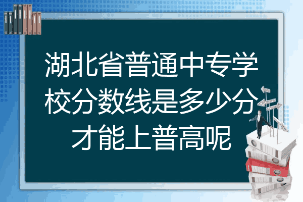 湖北省普通中专学校分数线是多少分才能上普高呢