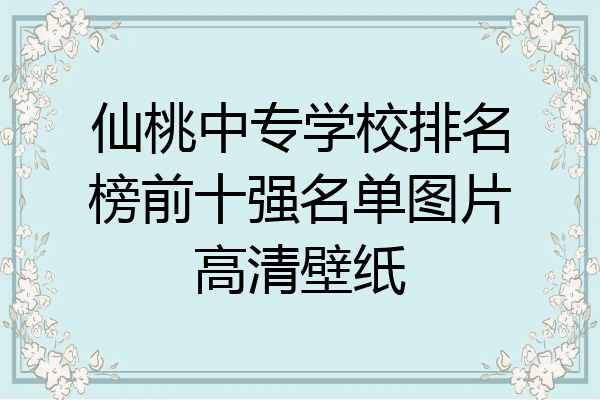 仙桃中专学校排名榜前十强名单图片高清壁纸