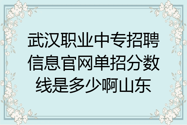 武汉职业中专招聘信息官网单招分数线是多少啊山东