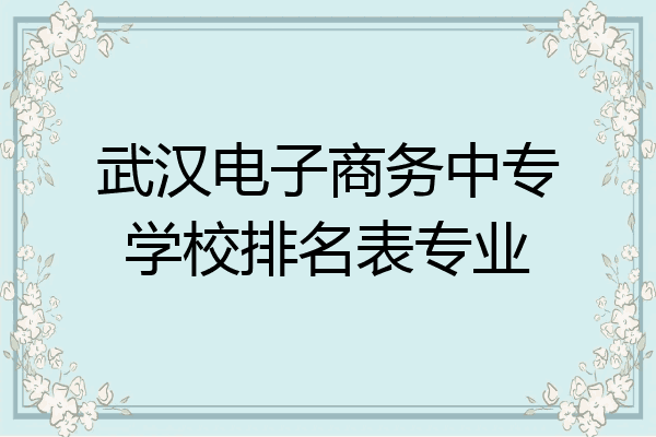 武汉电子商务中专学校排名表专业
