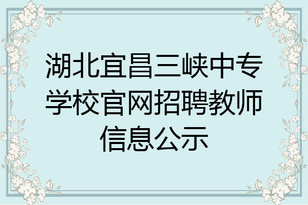湖北宜昌三峡中专学校官网招聘教师信息公示