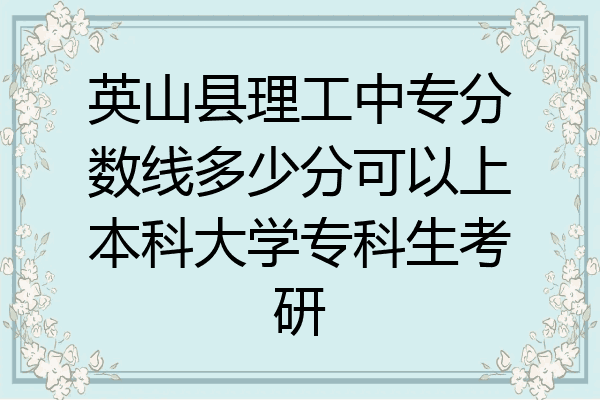 英山县理工中专分数线多少分可以上本科大学专科生考研