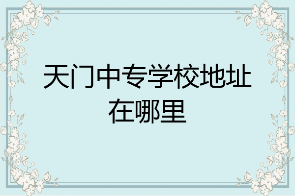 天门中专学校地址在哪里