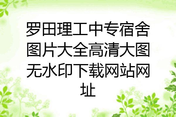 罗田理工中专宿舍图片大全高清大图无水印下载网站网址